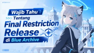 Wajib Tahu Tentang Final Restriction Release di Blue Archive